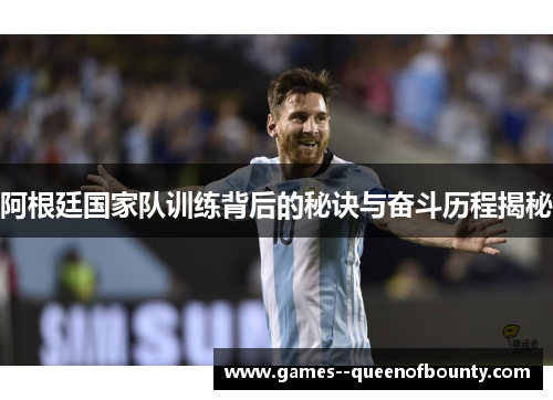 阿根廷国家队训练背后的秘诀与奋斗历程揭秘 阿根廷国家队训练背后的秘诀与奋斗历程揭秘