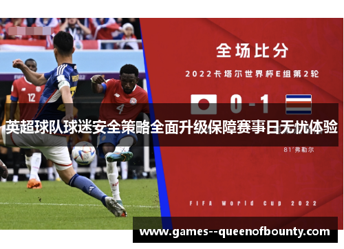 英超球队球迷安全策略全面升级保障赛事日无忧体验 英超球队球迷安全策略全面升级保障赛事日无忧体验