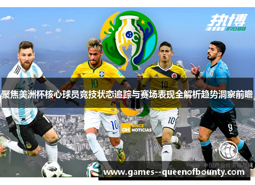 聚焦美洲杯核心球员竞技状态追踪与赛场表现全解析趋势洞察前瞻