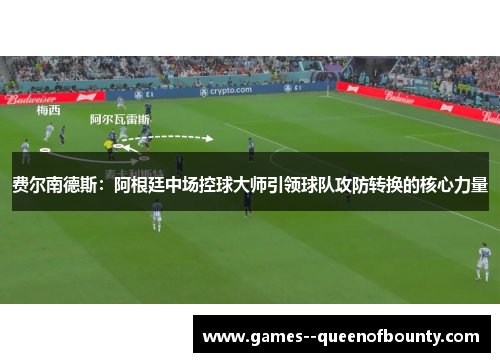 费尔南德斯：阿根廷中场控球大师引领球队攻防转换的核心力量