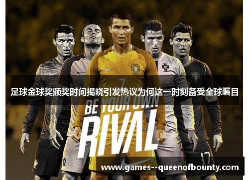 足球金球奖颁奖时间揭晓引发热议为何这一时刻备受全球瞩目