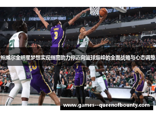 鲍威尔全明星梦想实现指南助力你迈向篮球巅峰的全面战略与心态调整