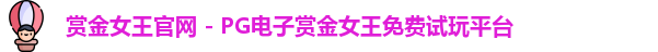 赏金女王官网 - PG电子赏金女王免费试玩平台